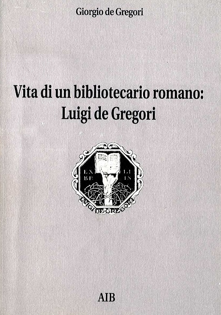 Vita di un bibliotecario romano: Luigi de Gregori
