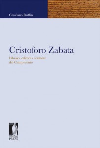 Cristoforo Zabata, libraio, editore e scrittore del cinquecento / Graziano Ruffini. - Firenze : Firenze University press, 2015